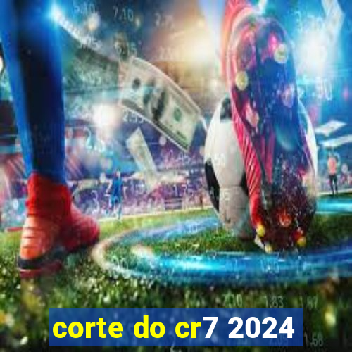 corte do cr7 2024